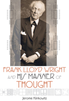 Frank Lloyd Wright and His Manner of Thought 0299301443 Book Cover
