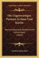 Die Gegenwartigen Parteien In Staat Und Kirche: Neunundzwanzig Akademische Vorlesungen (1863) 1168123879 Book Cover