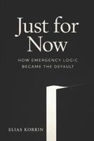 Just for Now: How Emergency Logic Became the Default B0GKMJV8MX Book Cover