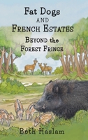 Fat Dogs and French Estates - Beyond the Forest Fringe 1915024285 Book Cover