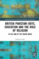 British Pakistani Boys, Education and the Role of Religion: In the Land of the Trojan Horse 0367489384 Book Cover