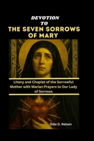 DEVOTION TO THE SEVEN SORROWS OF MARY: Litany and Chaplet of the Sorrowful Mother with Marian Prayers to Our Lady of Sorrows B0FSMZZ24V Book Cover