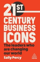 21st Century Business Icons: The Leaders Who Are Changing Our World 1398611328 Book Cover