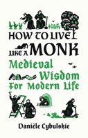 How to Live Like a Monk: Medieval Wisdom for Modern Life 078921413X Book Cover