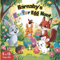Barnaby's Easter egg hunt, Story Book for toddlers 5 to 13 years old.: A Toddler's Springtime Discovery, with a picture Book Adventure for Little Ones (Easy Words for Easter Fun) B0F3N3G57T Book Cover