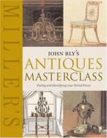 Miller's: John Bly's Antiques Masterclass: Dating and Identifying Your Period Pieces (Miller's) 1840009179 Book Cover