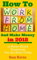 How to Work from Home and Make Money: 13 Proven Home-Based Businesses You can Start Today 1983610968 Book Cover