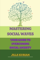 Mastering Social Waves: Your Guide to Overcoming Social Anxiety B0C91WZ5ZX Book Cover