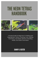 The Neon Tetras Handbook: A Simple Guide for Beginners On Raising and Keeping Neon Tetras, Choosing, Care, Feeding, Tank Setup, Tank Mates, Behavior, Breeding, Health, And Water Parameters B0F21FXY1B Book Cover