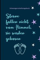 Sterne Fallen Nicht Vom Himmel, Sie Werden Geboren Schwangerschaftstagebuch: A5 Notizbuch liniert als Geschenk f�r Schwangere - Geschenkidee f�r werdene M�tter - Schwangerschafts-tagebuch - Kalender - 108064668X Book Cover