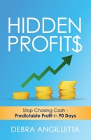 Hidden Profits: Stop Chasing Cash - Predictable Profit in 90 Days B0GXV4RW23 Book Cover