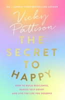 The Secret to Happy: How to build resilience, banish self-doubt and live the life you deserve 0751565547 Book Cover