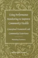 Using Performance Monitoring to Improve Community Health: Conceptual Framework and Community Experience 0309055946 Book Cover