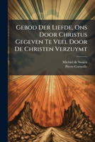 Gebod Der Liefde, Ons Door Christus Gegeven Te Veel Door De Christen Verzuymt 1246439786 Book Cover