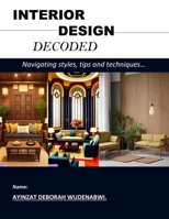 Interior Design Decoded: Navigating styles, tips and techniques... B0CCZXQPCB Book Cover
