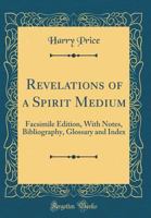 Revelations of a Spirit Medium: Facsimile Edition, with Notes, Bibliography, Glossary and Index (Classic Reprint) 1169334881 Book Cover
