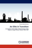 An Elite in Transition: An Analysis of the Higher Administration of the Region of Upper Silesia, Poland 1990-1997 384540471X Book Cover