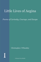 Little Lives of Aegina: Poems of Curiosity, Courage, and Escape (The Kolonna Press Booklet Series) 1918669619 Book Cover