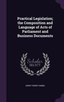 Practical Legislation; The Composition and Language of Acts of Parliament and Business Documents 1347139427 Book Cover