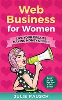 Web Business for Women: Live Your Dreams Making Money Online 1979701857 Book Cover