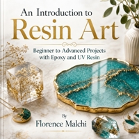 An Introduction to Resin Art: Beginner to Advanced Projects with Epoxy and UV Resin: A Step-by-Step Crafting Guide for Creating Stunning Coasters, Jewelry, Ocean Art, and Geodes Safely (Home & Craft) B0HFHG346B Book Cover
