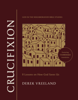 Crucifixion: 8 Lessons on How God Saves Us (God in the Neighborhood Bible Studies) 1641589884 Book Cover