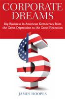 Corporate Dreams: Big Business in American Democracy from the Great Depression to the Great Recession 0813551307 Book Cover