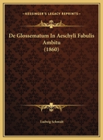 De Glossematum In Aeschyli Fabulis Ambitu (1860) 1161044914 Book Cover