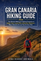 GRAN CANARIA HIKING GUIDE 2026: The Ultimate Walking & Trekking Companion to Hidden Trails, Coastal Paths, and Mountain Adventures – Maps, Itineraries & Local Tips for Every Hiker. B0GYZSY1QB Book Cover