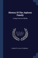 History Of The Jephson Family: A Copy From An Old Ms 1021818453 Book Cover