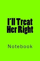 I'll Treat Her Right: Notebook 1717084141 Book Cover