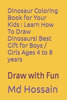 Dinosaur Coloring Book for Your Kids: Learn How To Draw Dinosaurs! Best Gift for Boys / Girls Ages 4 to 8 years: Draw with Fun B09S5ZND9C Book Cover