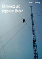 Ohne Netz und doppelten Boden: Biographie eines Hochseilartisten 3833489464 Book Cover