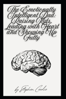The Emotionally Intelligent Dad: Raising Kids, Leading with Heart and Showing Up Fully B0FG7VZYVM Book Cover