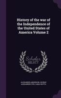 History of the War of the Independence of the United States of America Volume 2 1356389082 Book Cover
