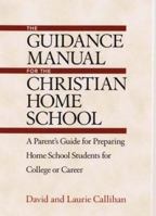 The Guidance Manual for the Christian Home School: A Parent's Guide for Preparing Home School Students for College or Career 1564144526 Book Cover
