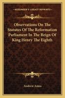Observations on the Statutes of the Reformation Parliament: In the Reign of King Henry the Eighth 124001306X Book Cover