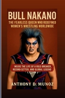 BULL NAKANO: The Fearless Queen Who Redefined Women’s Wrestling Worldwide: Inside The Life Of A Rule-Breaker, Record-Setter, And Global Legend B0FF5C1BL5 Book Cover