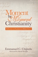 Moment by Moment Christianity: Reflections on Fundamental Biblical Issues 1512766496 Book Cover