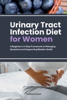 Urinary Tract Infection Diet for Women: A Beginner's 4-Step Framework to Managing Symptoms and Supporting Bladder Health B0FNKQ2DLT Book Cover