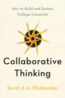 Collaborative Thinking: How to Build and Sustain College Consortia 1421453320 Book Cover
