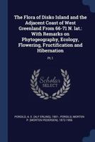 The Flora of Disko Island and the Adjacent Coast of West Greenland From 66-71 N. lat.: With Remarks on Phytogeography, Ecology, Flowering, Fructification and Hibernation: Pt.1 1340276852 Book Cover