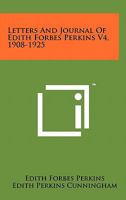 Letters and Journal of Edith Forbes Perkins V4, 1908-1925 1258135744 Book Cover