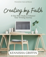 Creating by Faith: 6-Day Bible Study to Enhance Your Writing Journey 1945304650 Book Cover