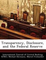 Transparency, Disclosure, and the Federal Reserve - Scholar's Choice Edition 1249560543 Book Cover