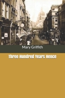 Three Hundred Years Hence 1545079471 Book Cover