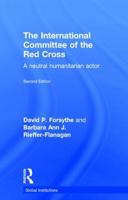 The International Committee of the Red Cross: A Neutral Humanitarian Actor (Global Institutions) 113818554X Book Cover