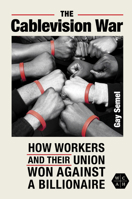 The Cablevision War: How Workers and Their Union Won Against a Billionaire (Working Class in American History) B0HJGFM9WL Book Cover