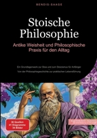 Stoische Philosophie: Antike Weisheit und Philosophische Praxis für den Alltag: Ein Grundlagenwerk zur Stoa und zum Stoizismus für Anfänger - Von der ... praktischen Lebensführung (German Edition) 3384510011 Book Cover