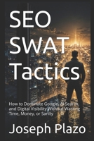 SEO SWAT Tactics: How to Dominate Google, AI Search, and Digital Visibility Without Wasting Time, Money, or Sanity B0H4KWMK3C Book Cover